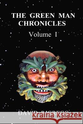 The Green Man Chronicles: Volume I David P. Gregg 9781496109958