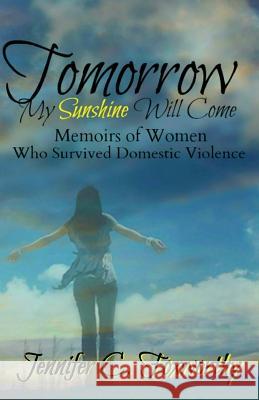 Tomorrow My Sunshine Will Come: Memoirs of Women Who Survived Domestic Violence Jennifer C. Foxworthy 9781496110404