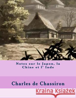 Notes sur le Japon, la Chine et l' Inde de Chassiron, Charles 9781496110442 Createspace