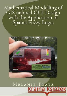 Mathematical Modelling of GIS tailored GUI Design: with the Application of Spatial Fuzzy Logic Platz, Melanie 9781496110626
