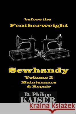 before the Featherweight Sewhandy Volume 2 Maintenance & Repair Kaiser, D. Philipp 9781496110701