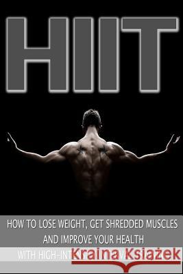 Hiit: How to Lose Weight, Get Shredded Muscles and Improve Your Health with High Mark Jones 9781496111388