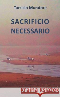 Sacrificio necessario Muratore, Tarcisio 9781496112132 Createspace Independent Publishing Platform