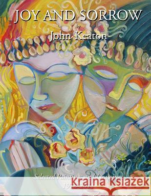 Joy and Sorrow: Selected Paintings and Drawings 1978-2011 John Keaton James D. Keato 9781496112446 Createspace