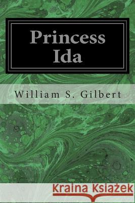 Princess Ida: Or Castle Adamant William S. Gilbert Arthur S. Sullivan 9781496113245 Createspace