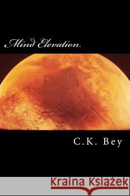 Mind Elevation: The Mind of A Young Man Trying to Understand.. Bey, C. K. 9781496114129 Createspace