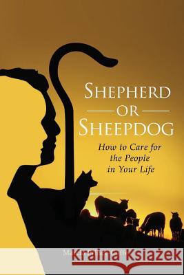 Shepherd or Sheepdog?: How to Care for the People in Your Life Mrs Marcia Prince-Cuffe 9781496114952 Createspace