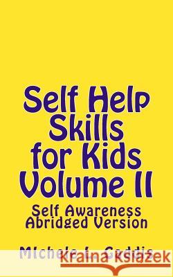 Self Help Skills for Kids-Volume II Abridged: Self-Awareness Michele L. Gaddis 9781496115317 Createspace