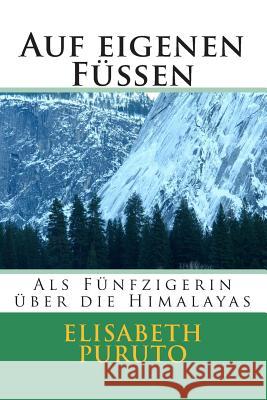 Auf eigenen Füßen: Als Fünfzigerin über die Himalayas Puruto, Elisabeth 9781496115782 Createspace