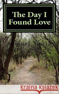 The Day I Found Love Samuel S. Smith 9781496116147