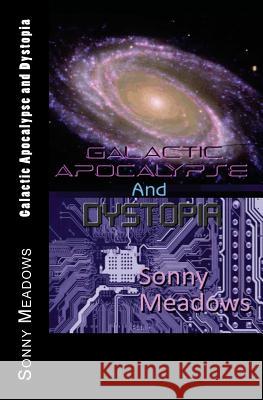 Galactic Apocalypse and Dystopia Sonny Meadows 9781496116482 Createspace