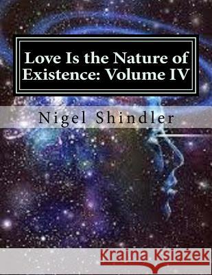 Love Is the Nature of Existence: Volume IV: The Creator Nigel Shindler 9781496116635