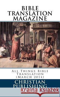 Bible Translation Magazine: All Things Bible Translation (March 2014) Edward D. Andrews 9781496117724