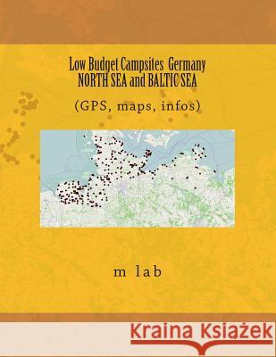 Low Budget Campsites: Germany NORTH SEA and BALTIC SEA (GPS, maps, infos) Lab, M. 9781496118219 Createspace