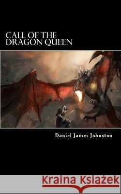 Call of the Dragon Queen Daniel James Johnston 9781496118684 Createspace