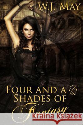 Four and a Half Shades of Fantasy W. J. May 9781496119278 Createspace