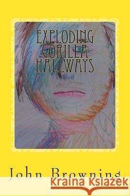 Exploding Gorilla Hallways: Poetry 2013 - 2014 John F. Browning 9781496119384