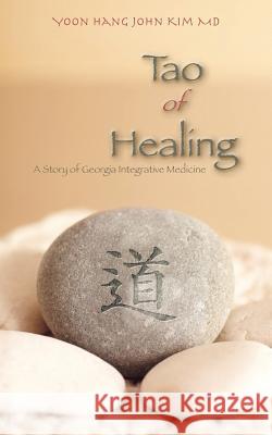 Tao of Healing: A Story of Georgia Integrative Medicine Yoon Hang John Ki 9781496119407 Createspace