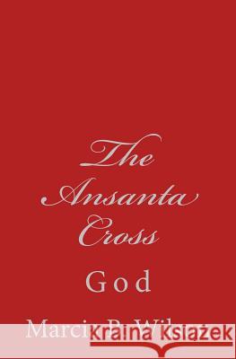 The Ansanta Cross: God Marcia B. Wilson 9781496119865 Createspace