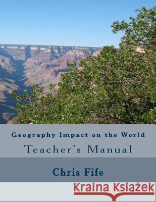 Geography Impact on the World: Teacher's Manual Chris Fife 9781496119872 Createspace