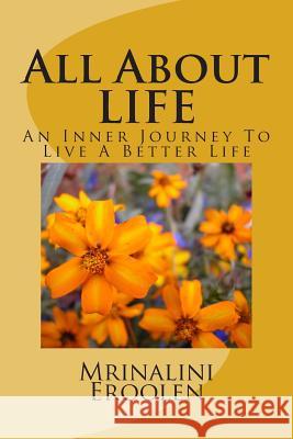 All About LIFE: An Inner Journey To Live A Better Life Eroolen, Mrinalini 9781496120267