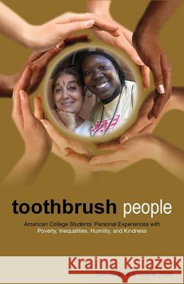 Toothbrush People: American College Students' Personal Experiences with Poverty, Inequalities, Humility, and Kindness Don Gogniat Valerie White 9781496121103 Createspace