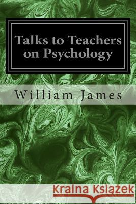 Talks to Teachers on Psychology William James 9781496121394 Createspace