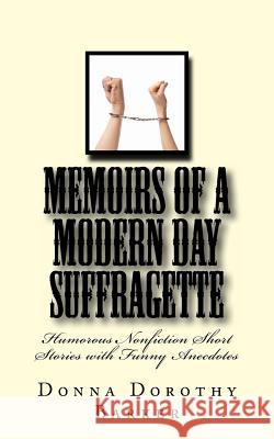 Memoirs of a Modern Day Suffragette: Humorous Nonfiction Short Stories with Funny Anecdotes Donna Dorothy Barker 9781496122032