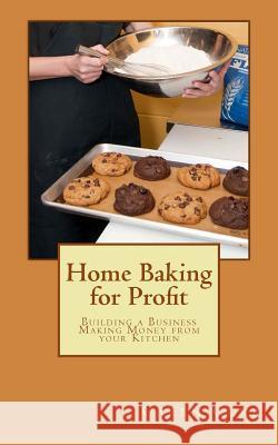 Home Baking for Profit: Building a Business Making Money from your Kitchen Curb, Caren 9781496123305 Createspace