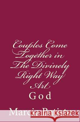 Couples Come Together in The Divinely Right Way Art: God Batiste, Marcia 9781496123336