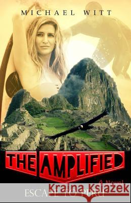 The Amplified - Escape to Peru Michael Witt 9781496125552 Createspace