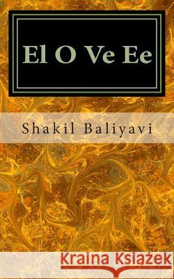 El O Ve Ee: Love poetry Baliyavi I., Shakil Ahmed 9781496125675 Createspace