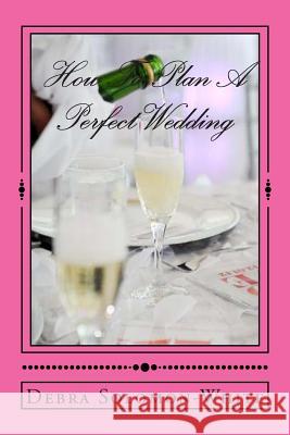 How To Plan A Perfect Wedding Solomon-White, Debra 9781496126160 Createspace