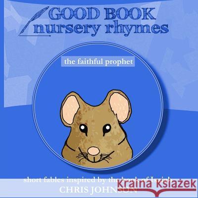 The Faithful Prophet: Good Book Nursery Rhymes MR Chris Johnson 9781496126641