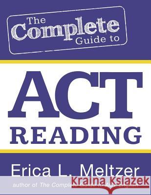 The Complete Guide to ACT Reading Erica L. Meltzer 9781496126757 Createspace