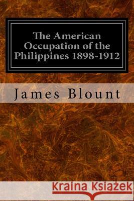 The American Occupation of the Philippines 1898-1912 James H. Blount 9781496126917 Createspace