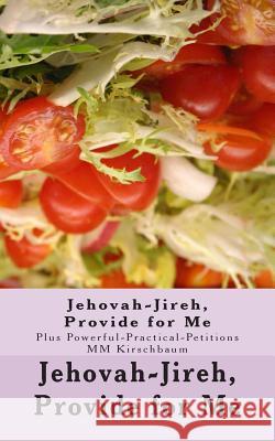 Jehovah-Jireh, Provide for Me: (Plus Powerful-Practical-Petitions) Kirschbaum, M. M. 9781496128089 Createspace