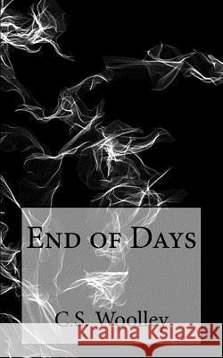 End of Days C. S. Woolley 9781496128294 Createspace