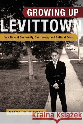 Growing Up Levittown: In a Time of Conformity, Controversy and Cultural Crisis Steve Bergsman 9781496128669