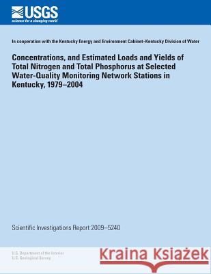 Concentrations, and Estimated Loads and Yields of Total Nitrogen and Total Phosphorus at Selected Water-Quality Monitoring Network Stations in Kentuck U. S. Department of the Interior 9781496128805
