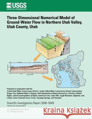 Three-Dimensional Numerical Model of Ground-Water Flow in Northern Utah Valley, Utah County, Utah U. S. Department of the Interior 9781496129017