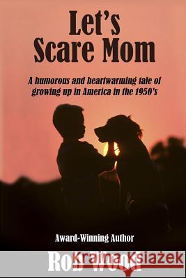 Let's Scare Mom Rob Wood 9781496129079 Createspace