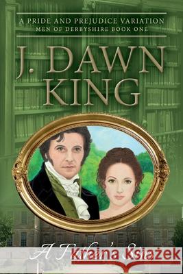 A Father's Sins: A Pride & Prejudice Variation J. Dawn King 9781496129185 Createspace