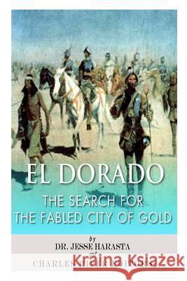 El Dorado: The Search for the Fabled City of Gold Charles River Editors                    Jesse Harasta 9781496129918 Createspace