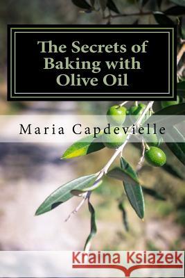 The Secrets of Baking with Olive Oil Mrs Maria Teresa Capdevielle MS Janet Balsiger 9781496130150 Createspace