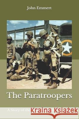 The Paratroopers: A Story of the 82nd Airborne Division MR John R. Emmert 9781496130921