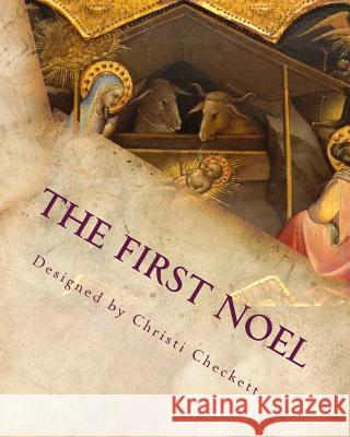 The First Noel: The Christmas Story Christi Checkett 9781496131799 Createspace
