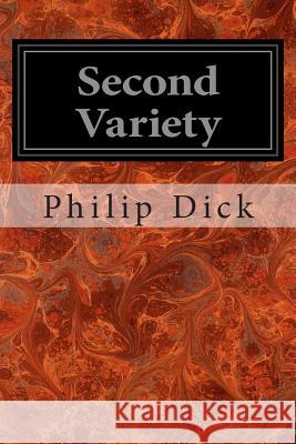 Second Variety Philip K. Dick 9781496132109 Createspace