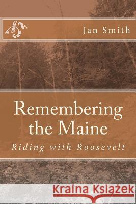 Remembering the Maine: Riding with Roosevelt Jan Smith 9781496132413 Createspace