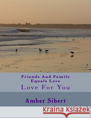 Friends And Family Equals Love: Love For You Sibert, Amber June 9781496132598 Createspace